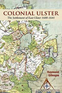 The best books on Ireland as a Colony - Colonial Ulster: The Settlement of East Ulster 1600-1641 by Raymond Gillespie