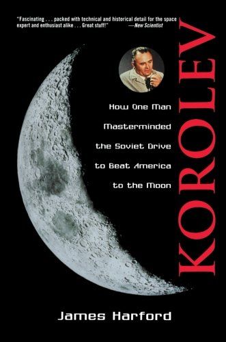 Korolev: How One Man Masterminded the Soviet Drive to Beat America to the Moon by James Harford