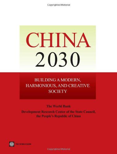China 2030: Building a Modern, Harmonious, and Creative Society by Development Research Center of the State Council & World Bank