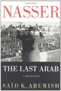 The best books on Egypt and America - Nasser: The Last Arab by Saïd K Aburish