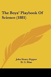 The Boy’s Playbook of Science by John Henry Pepper The Boy’s Playbook of Science by John Henry Pepper