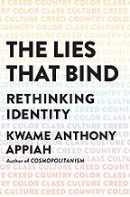 The Lies That Bind: Rethinking Identity by Kwame Anthony Appiah The Lies That Bind: Rethinking Identity by Kwame Anthony Appiah