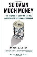 The best books on Lobbying - So Damn Much Money by Robert G Kaiser The best books on Lobbying - So Damn Much Money by Robert G Kaiser