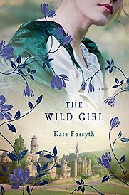 The Wild Girl by Kate Forsyth The Wild Girl by Kate Forsyth
