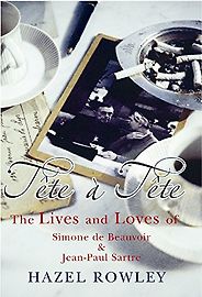 The best books on Philosophy of Love - Tête-à-Tête: The Lives and Loves of Simone de Beauvoir & Jean-Paul Sartre by Hazel Rowley