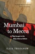 The best books on The Meaning of Ramadan - Mumbai To Mecca: A Pilgrimage to the Holy Sites of Islam by Ilija Trojanow, translated by Rebecca Morrison The best books on The Meaning of Ramadan - Mumbai To Mecca: A Pilgrimage to the Holy Sites of Islam by Ilija Trojanow, translated by Rebecca Morrison