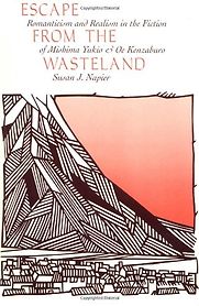 Escape from the Wasteland: Romanticism and Realism in the Fiction of Mishima Yukio and Oe Kenzaburo by Susan J Napier Escape from the Wasteland: Romanticism and Realism in the Fiction of Mishima Yukio and Oe Kenzaburo by Susan J Napier