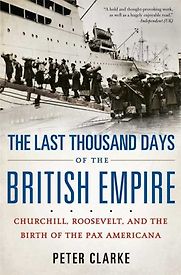 The Last Thousand Days of the British Empire by Peter Clarke The Last Thousand Days of the British Empire by Peter Clarke