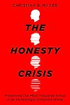 The Honesty Crisis: Preserving Our Most Treasured Virtue in an Increasingly Dishonest World by Christian B. Miller