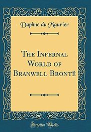 The Infernal World of Branwell Brontë by Daphne Du Maurier The Infernal World of Branwell Brontë by Daphne Du Maurier