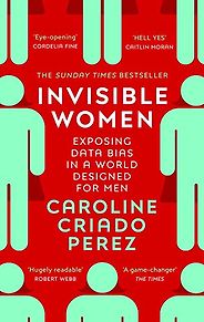 The best books on Gender Inequality - Invisible Women: Data Bias in a World Designed for Men by Caroline Criado Perez The best books on Gender Inequality - Invisible Women: Data Bias in a World Designed for Men by Caroline Criado Perez