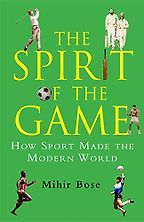 The best books on The Spirit of Sport - The Spirit of the Game by Mihir Bose The best books on The Spirit of Sport - The Spirit of the Game by Mihir Bose