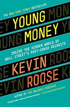 The best books on Millennials - Young Money: Inside the Hidden World of Wall Street's Post-Crash Recruits by Kevin Roose The best books on Millennials - Young Money: Inside the Hidden World of Wall Street's Post-Crash Recruits by Kevin Roose