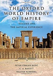 The Oxford World History of Empire: The Imperial Experience (Volume 1) by C.A. Bayly, Peter Fibiger Bang & Walter Scheidel The Oxford World History of Empire: The Imperial Experience (Volume 1) by C.A. Bayly, Peter Fibiger Bang & Walter Scheidel