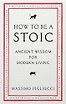 How To Be A Stoic: Ancient Wisdom for Modern Living by Massimo Pigliucci