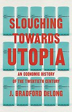 The Best Economic History Books of 2022 - Slouching Towards Utopia: An Economic History of the Twentieth Century by Brad DeLong The Best Economic History Books of 2022 - Slouching Towards Utopia: An Economic History of the Twentieth Century by Brad DeLong
