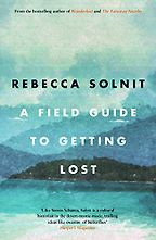 A Field Guide to Getting Lost by Rebecca Solnit A Field Guide to Getting Lost by Rebecca Solnit