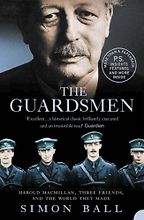 The Guardsmen: Harold Macmillan, Three Friends and the World they Made by Simon Ball The Guardsmen: Harold Macmillan, Three Friends and the World they Made by Simon Ball