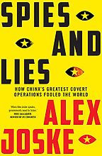 Spies and Lies: How China's Greatest Covert Operations Fooled the World by Alex Joske Spies and Lies: How China's Greatest Covert Operations Fooled the World by Alex Joske
