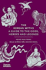 The Korean Myths: A Guide to the Gods, Heroes and Legends by Bella Myong-wol Dalton-Fenkl & Heinz Insu Fenkl The Korean Myths: A Guide to the Gods, Heroes and Legends by Bella Myong-wol Dalton-Fenkl & Heinz Insu Fenkl