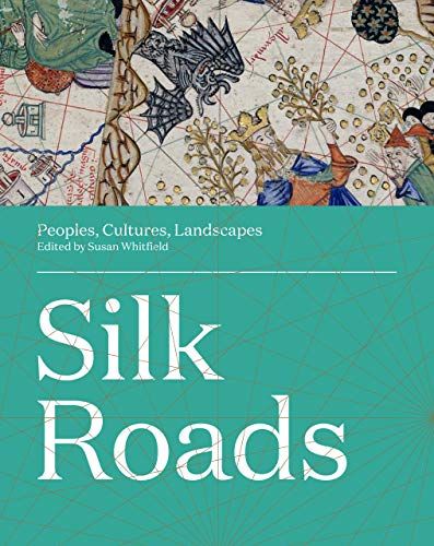Silk Roads: Peoples, Cultures, Landscapes by Susan Whitfield