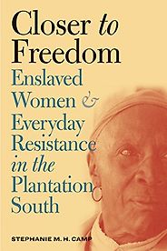 The Best Books for Juneteenth - Closer to Freedom: Enslaved Women and Everyday Resistance in the Plantation South by Stephanie Camp The Best Books for Juneteenth - Closer to Freedom: Enslaved Women and Everyday Resistance in the Plantation South by Stephanie Camp