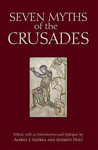 Seven Myths of the Crusades edited by Alfred J. Andrea and Andrew Holt
