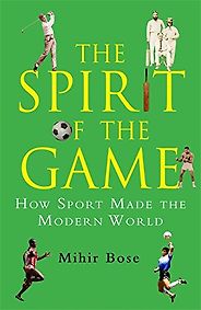 The best books on The Spirit of Sport - The Spirit of the Game by Mihir Bose The best books on The Spirit of Sport - The Spirit of the Game by Mihir Bose