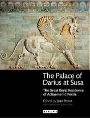 The Palace of Darius at Susa: The Great Royal Residence of Achaemenid Persia by Jean Perrot The Palace of Darius at Susa: The Great Royal Residence of Achaemenid Persia by Jean Perrot