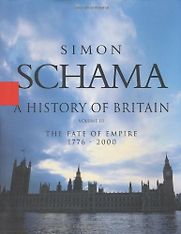 A History of Britain, Volume III: The Fate of the Empire 1776–2000 by Simon Schama A History of Britain, Volume III: The Fate of the Empire 1776–2000 by Simon Schama