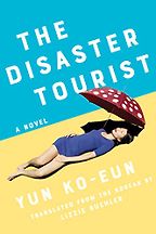 The Disaster Tourist by Yun Ko-Eun and Lizzie Buehler (translator) The Disaster Tourist by Yun Ko-Eun and Lizzie Buehler (translator)