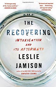 The Recovering: Intoxication and Its Aftermath by Leslie Jamison The Recovering: Intoxication and Its Aftermath by Leslie Jamison
