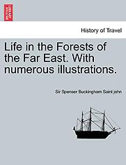 Life in the Forests of the Far East by Spenser St. John Life in the Forests of the Far East by Spenser St. John