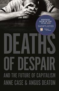 The Best Business Books of 2020: the Financial Times & McKinsey Business Book of the Year Award - Deaths of Despair and the Future of Capitalism by Angus Deaton & Anne Case