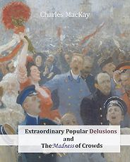 The best books on Financial Speculation - Extraordinary Popular Delusions and the Madness of Crowds by Charles Mackay