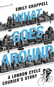 The Best Cycling Books - What Goes Around: A London Cycle Courier's Story by Emily Chappell The Best Cycling Books - What Goes Around: A London Cycle Courier's Story by Emily Chappell