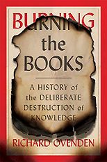 The best books on Libraries - Burning the Books: A History of the Deliberate Destruction of Knowledge by Richard Ovenden