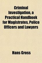 The best books on The Pioneers of Criminology - Criminal Investigation: a Practical Handbook for Magistrates, Police Officers and Lawyers by Hans Gross