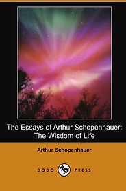Illuminating Essays - The Wisdom of Life by Arthur Schopenhauer Illuminating Essays - The Wisdom of Life by Arthur Schopenhauer