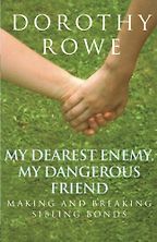 My Dearest Enemy, My Dangerous Friend Making and Breaking Sibling Bonds by Dorothy Rowe My Dearest Enemy, My Dangerous Friend Making and Breaking Sibling Bonds by Dorothy Rowe