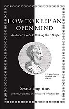 How to Keep an Open Mind: An Ancient Guide to Thinking Like a Skeptic by Richard Bett & Sextus Empiricus