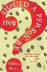 The Best Autofiction - How Should A Person Be? by Sheila Heti The Best Autofiction - How Should A Person Be? by Sheila Heti