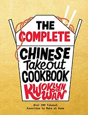 The Complete Chinese Takeout Cookbook: Over 200 Takeout Favorites to Make at Home by Kwoklyn Wan