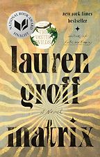 Five of the Best Feminist Historical Novels - Matrix: A Novel by Lauren Groff