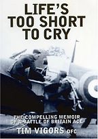 The best books on Pilots of the Second World War - Life’s Too Short to Cry by Tim Vigors The best books on Pilots of the Second World War - Life’s Too Short to Cry by Tim Vigors
