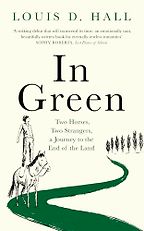 In Green: Two Horses, Two Strangers, a Journey to the End of the Land by Louis Hall In Green: Two Horses, Two Strangers, a Journey to the End of the Land by Louis Hall