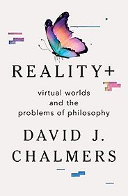 The Best Philosophy Books of 2022 - Reality+: Virtual Worlds and the Problems of Philosophy by David Chalmers The Best Philosophy Books of 2022 - Reality+: Virtual Worlds and the Problems of Philosophy by David Chalmers