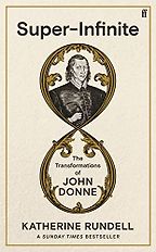 Super-Infinite: The Transformations of John Donne by Katherine Rundell Super-Infinite: The Transformations of John Donne by Katherine Rundell