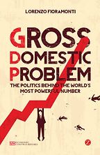 The best books on GDP - Gross Domestic Problem: The Politics Behind the World's Most Powerful Number by Lorenzo Fioramonti The best books on GDP - Gross Domestic Problem: The Politics Behind the World's Most Powerful Number by Lorenzo Fioramonti