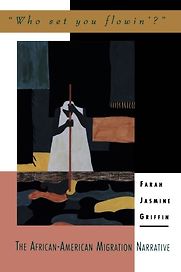 "Who Set You Flowin'?": The African-American Migration Narrative by Farah Jasmine Griffin "Who Set You Flowin'?": The African-American Migration Narrative by Farah Jasmine Griffin